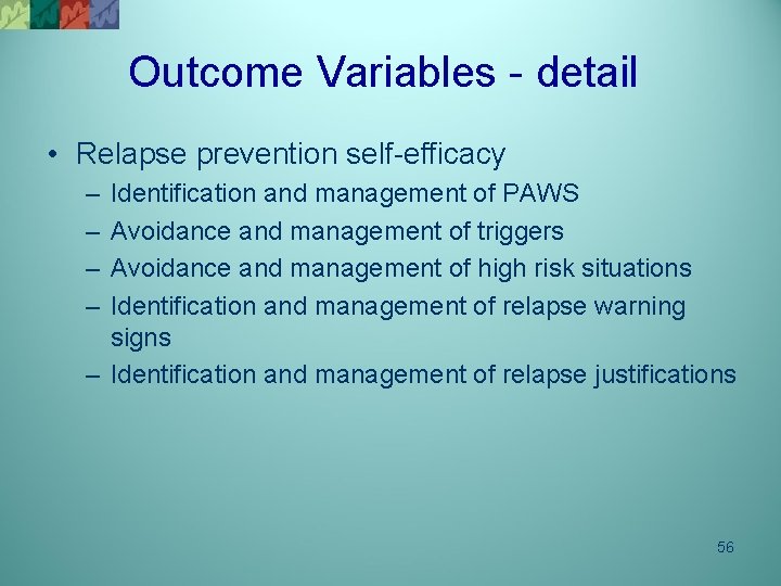 Outcome Variables - detail • Relapse prevention self-efficacy – – Identification and management of