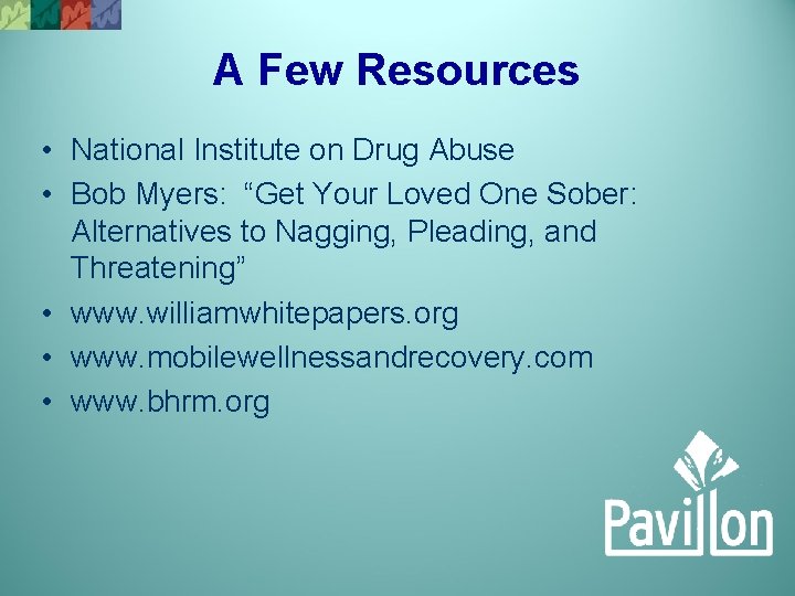 A Few Resources • National Institute on Drug Abuse • Bob Myers: “Get Your
