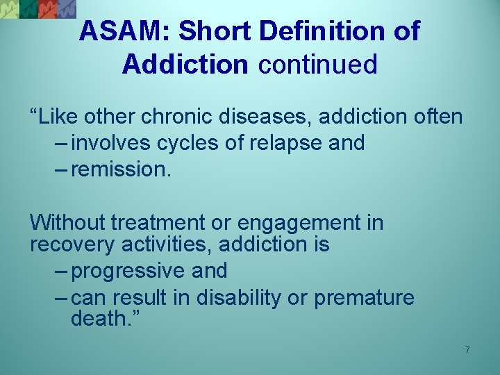 ASAM: Short Definition of Addiction continued “Like other chronic diseases, addiction often – involves