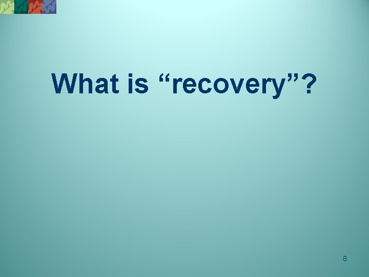 What is “recovery”? 8 