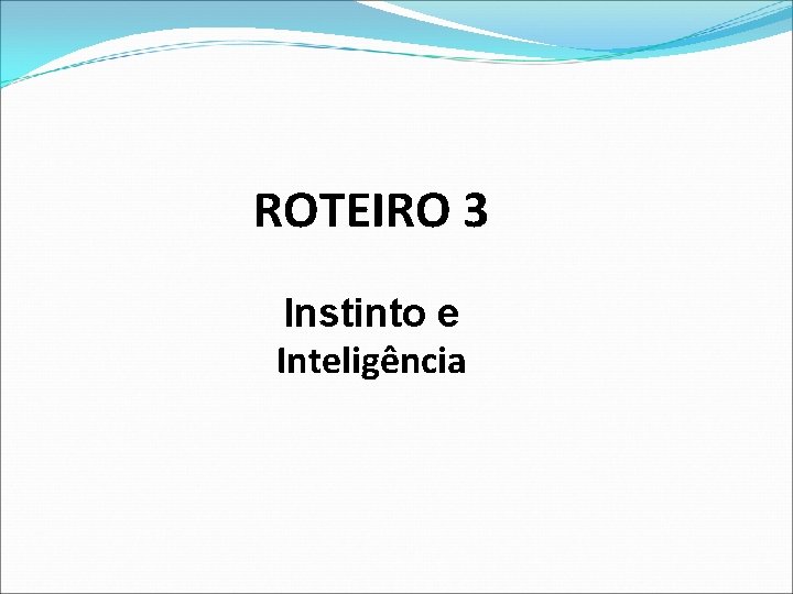 ROTEIRO 3 Instinto e Inteligência 