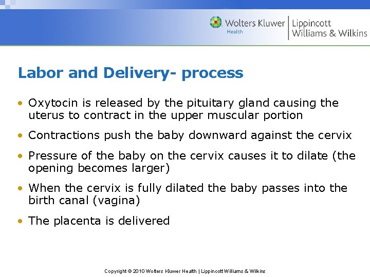 Labor and Delivery- process • Oxytocin is released by the pituitary gland causing the