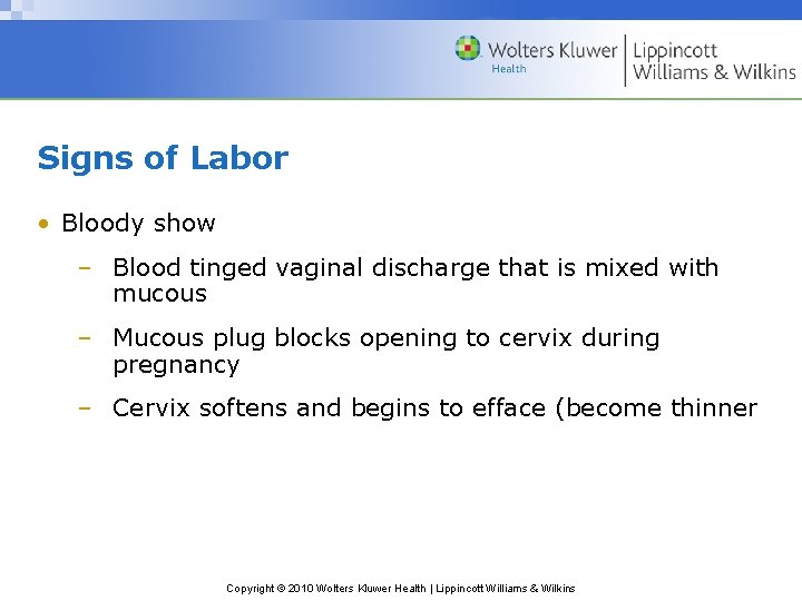 Signs of Labor • Bloody show – Blood tinged vaginal discharge that is mixed