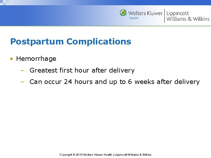 Postpartum Complications • Hemorrhage – Greatest first hour after delivery – Can occur 24