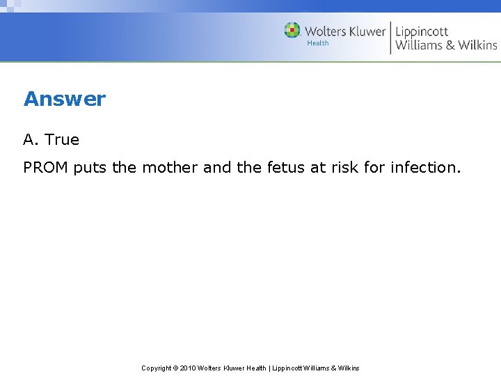 Answer A. True PROM puts the mother and the fetus at risk for infection.