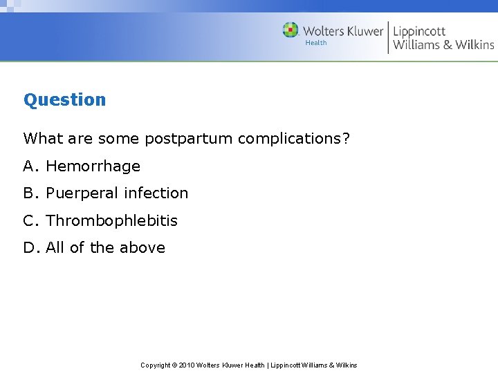 Question What are some postpartum complications? A. Hemorrhage B. Puerperal infection C. Thrombophlebitis D.