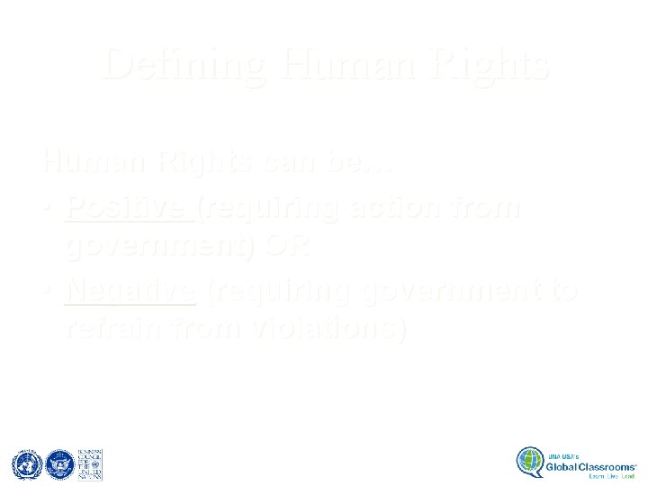 Defining Human Rights can be… • Positive (requiring action from government) OR • Negative