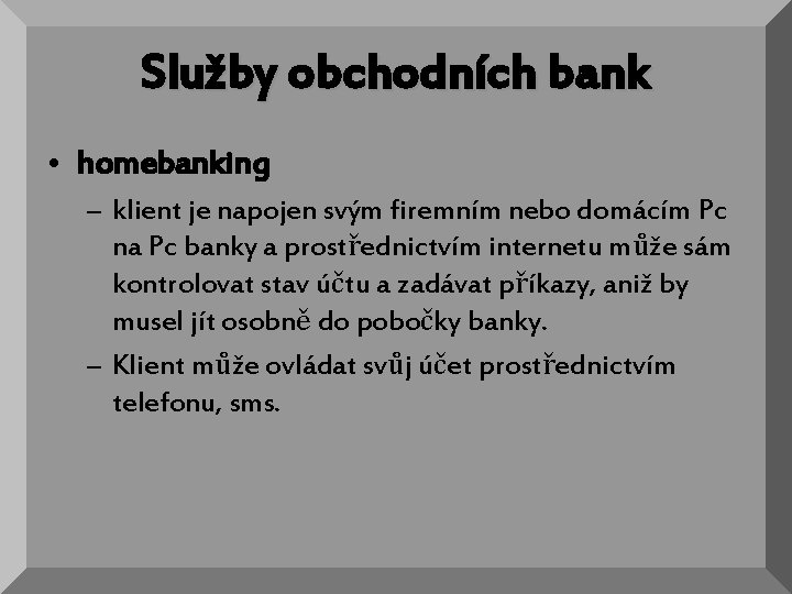 Služby obchodních bank • homebanking – klient je napojen svým firemním nebo domácím Pc