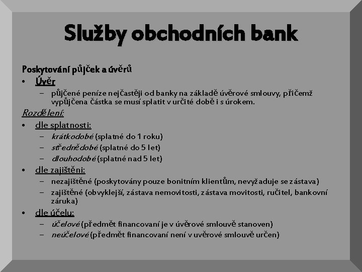 Služby obchodních bank Poskytování půjček a úvěrů • Úvěr – půjčené peníze nejčastěji od