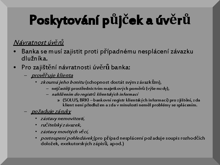 Poskytování půjček a úvěrů Návratnost úvěrů • Banka se musí zajistit proti případnému nesplácení