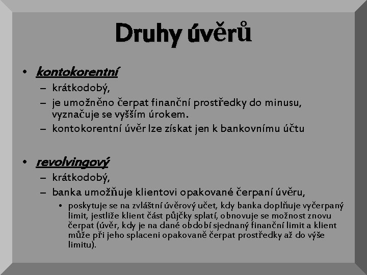 Druhy úvěrů • kontokorentní – krátkodobý, – je umožněno čerpat finanční prostředky do minusu,