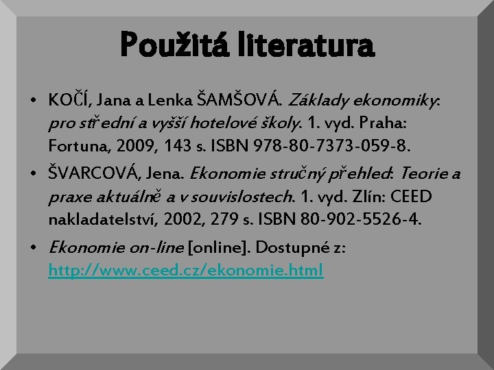 Použitá literatura • KOČÍ, Jana a Lenka ŠAMŠOVÁ. Základy ekonomiky: pro střední a vyšší