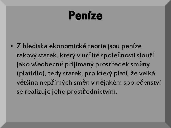 Peníze • Z hlediska ekonomické teorie jsou peníze takový statek, který v určité společnosti