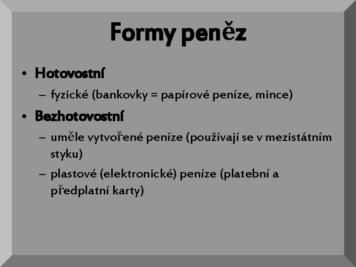 Formy peněz • Hotovostní – fyzické (bankovky = papírové peníze, mince) • Bezhotovostní –