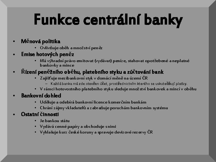 Funkce centrální banky • Měnová politika • Ovlivňuje oběh a množství peněz • Emise