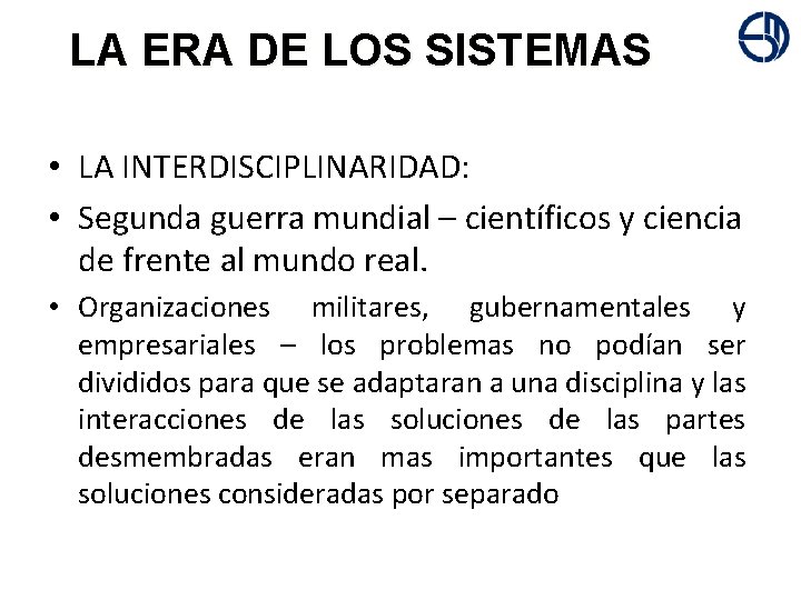 + LA ERA DE LOS SISTEMAS • LA INTERDISCIPLINARIDAD: • Segunda guerra mundial –
