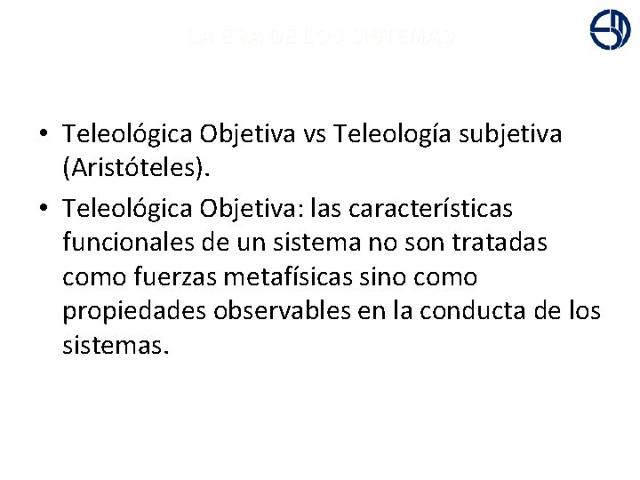 + LA ERA DE LOS SISTEMAS • Teleológica Objetiva vs Teleología subjetiva (Aristóteles). •