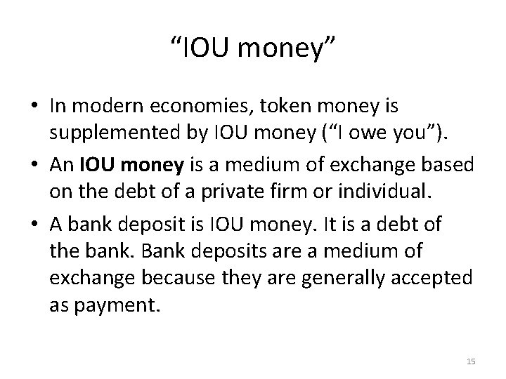 “IOU money” • In modern economies, token money is supplemented by IOU money (“I