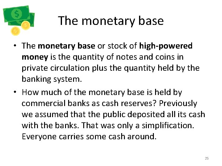 The monetary base • The monetary base or stock of high-powered money is the