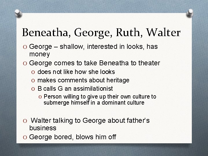 Beneatha, George, Ruth, Walter O George – shallow, interested in looks, has money O