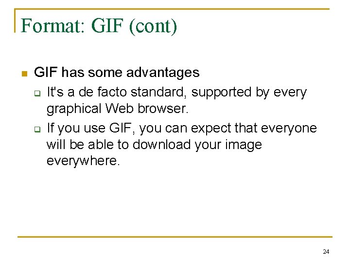 Format: GIF (cont) n GIF has some advantages q It's a de facto standard, Format: GIF (cont) n GIF has some advantages q It's a de facto standard,