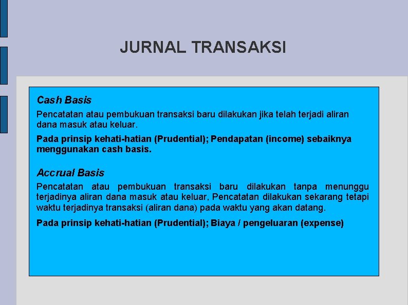 JURNAL TRANSAKSI Cash Basis Pencatatan atau pembukuan transaksi baru dilakukan jika telah terjadi aliran