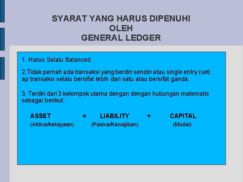 SYARAT YANG HARUS DIPENUHI OLEH GENERAL LEDGER 1. Harus Selalu Balanced 2. Tidak pernah