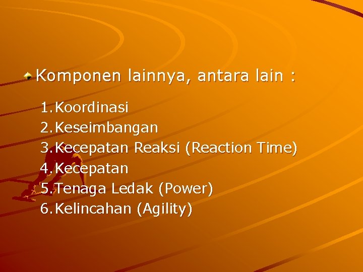 Komponen lainnya, antara lain : 1. Koordinasi 2. Keseimbangan 3. Kecepatan Reaksi (Reaction Time)