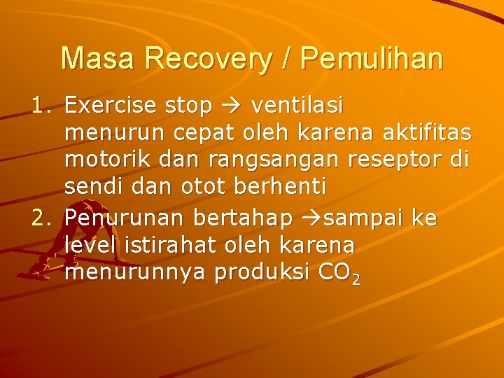 Masa Recovery / Pemulihan 1. Exercise stop ventilasi menurun cepat oleh karena aktifitas motorik