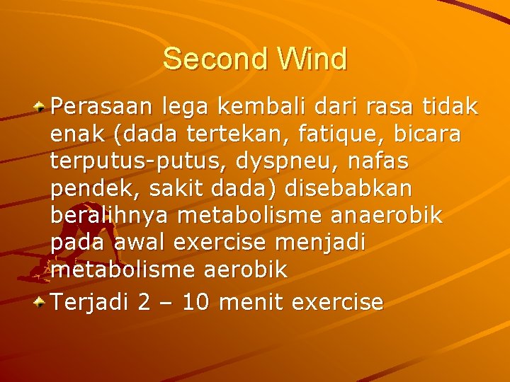 Second Wind Perasaan lega kembali dari rasa tidak enak (dada tertekan, fatique, bicara terputus-putus,