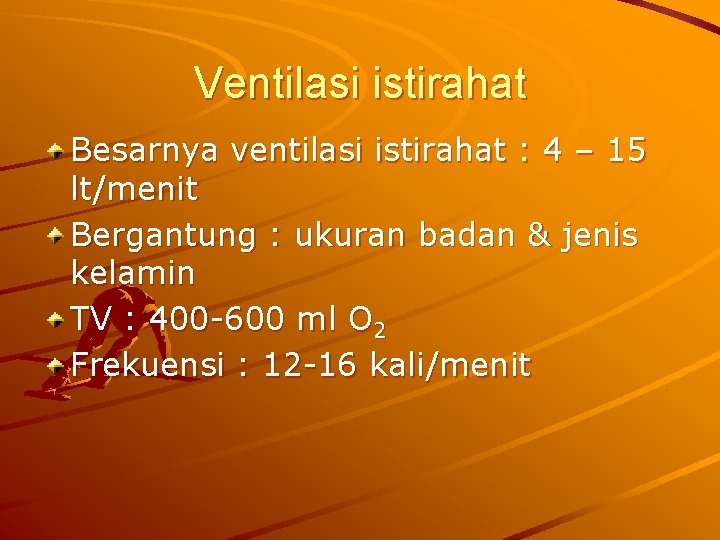 Ventilasi istirahat Besarnya ventilasi istirahat : 4 – 15 lt/menit Bergantung : ukuran badan