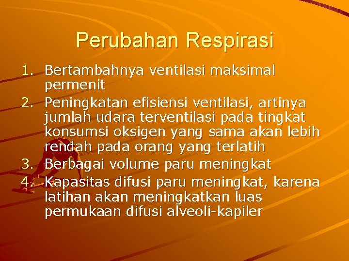 Perubahan Respirasi 1. Bertambahnya ventilasi maksimal permenit 2. Peningkatan efisiensi ventilasi, artinya jumlah udara
