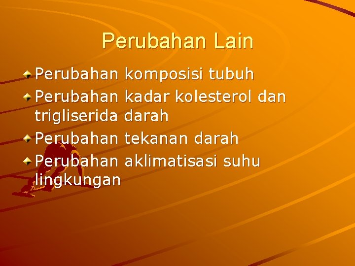 Perubahan Lain Perubahan komposisi tubuh Perubahan kadar kolesterol dan trigliserida darah Perubahan tekanan darah