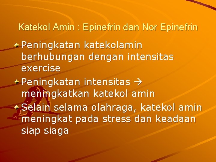 Katekol Amin : Epinefrin dan Nor Epinefrin Peningkatan katekolamin berhubungan dengan intensitas exercise Peningkatan
