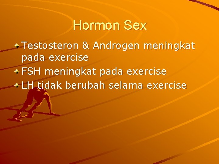 Hormon Sex Testosteron & Androgen meningkat pada exercise FSH meningkat pada exercise LH tidak
