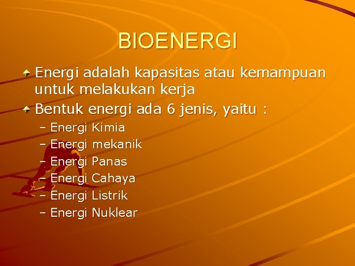 BIOENERGI Energi adalah kapasitas atau kemampuan untuk melakukan kerja Bentuk energi ada 6 jenis,