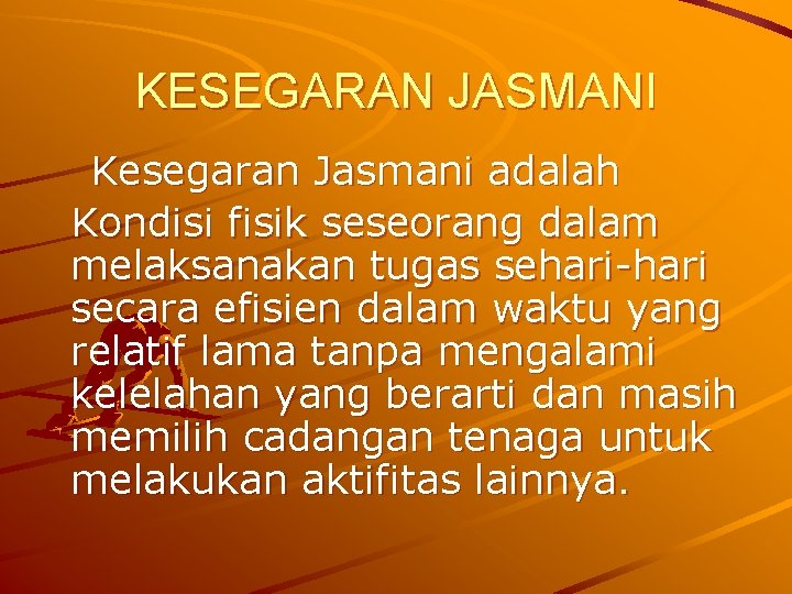 KESEGARAN JASMANI Kesegaran Jasmani adalah Kondisi fisik seseorang dalam melaksanakan tugas sehari-hari secara efisien