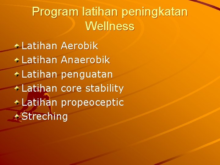 Program latihan peningkatan Wellness Latihan Aerobik Latihan Anaerobik Latihan penguatan Latihan core stability Latihan