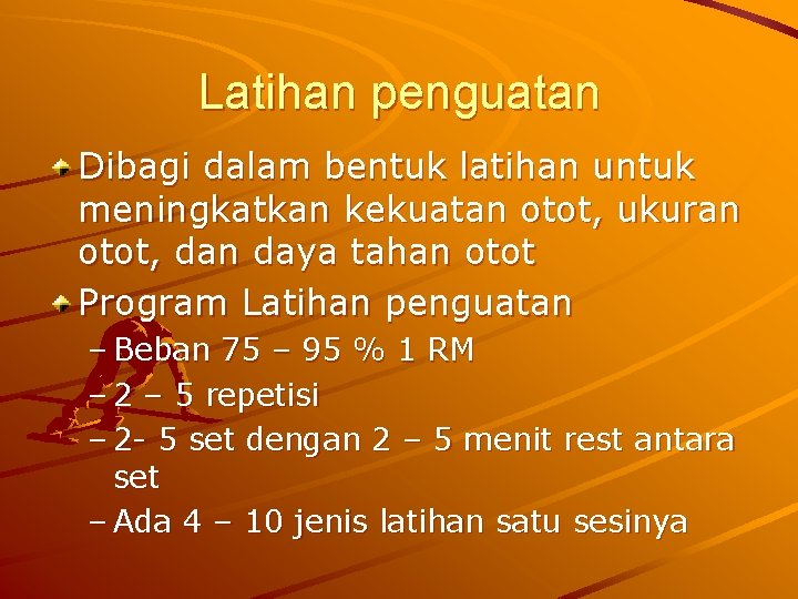 Latihan penguatan Dibagi dalam bentuk latihan untuk meningkatkan kekuatan otot, ukuran otot, dan daya