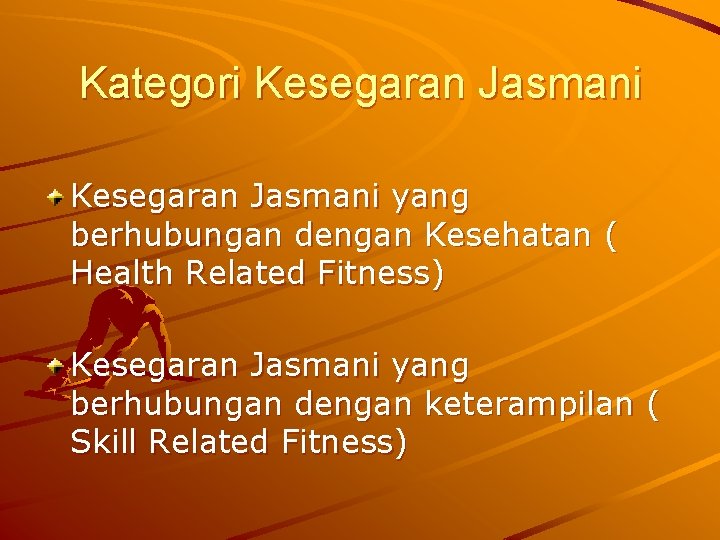 Kategori Kesegaran Jasmani yang berhubungan dengan Kesehatan ( Health Related Fitness) Kesegaran Jasmani yang