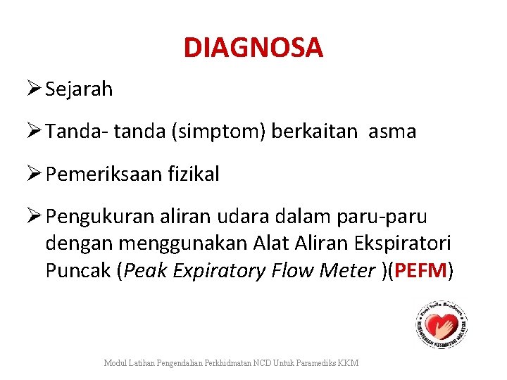 DIAGNOSA Ø Sejarah Ø Tanda- tanda (simptom) berkaitan asma Ø Pemeriksaan fizikal Ø Pengukuran