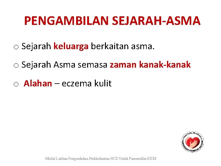 PENGAMBILAN SEJARAH-ASMA o Sejarah keluarga berkaitan asma. o Sejarah Asma semasa zaman kanak-kanak o