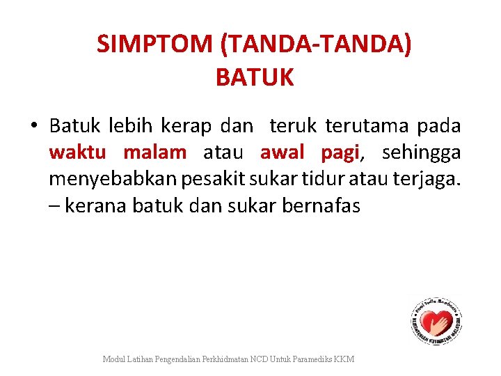 SIMPTOM (TANDA-TANDA) BATUK • Batuk lebih kerap dan teruk terutama pada waktu malam atau