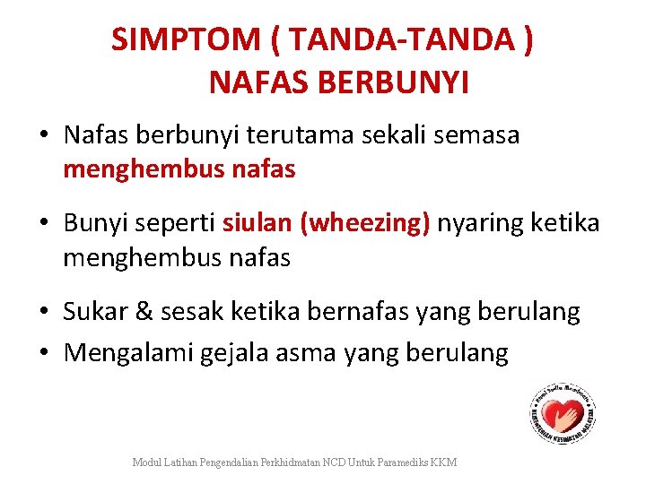 SIMPTOM ( TANDA-TANDA ) NAFAS BERBUNYI • Nafas berbunyi terutama sekali semasa menghembus nafas