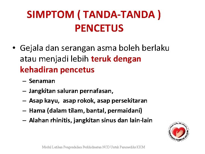 SIMPTOM ( TANDA-TANDA ) PENCETUS • Gejala dan serangan asma boleh berlaku atau menjadi