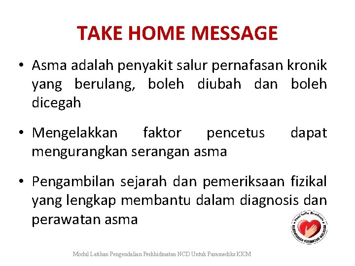 TAKE HOME MESSAGE • Asma adalah penyakit salur pernafasan kronik yang berulang, boleh diubah