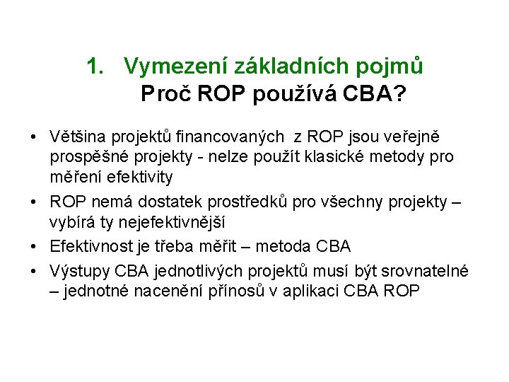 1. Vymezení základních pojmů Proč ROP používá CBA? • Většina projektů financovaných z ROP