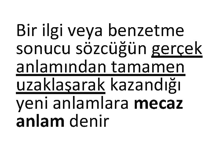 Bir ilgi veya benzetme sonucu sözcüğün gerçek anlamından tamamen uzaklaşarak kazandığı yeni anlamlara mecaz