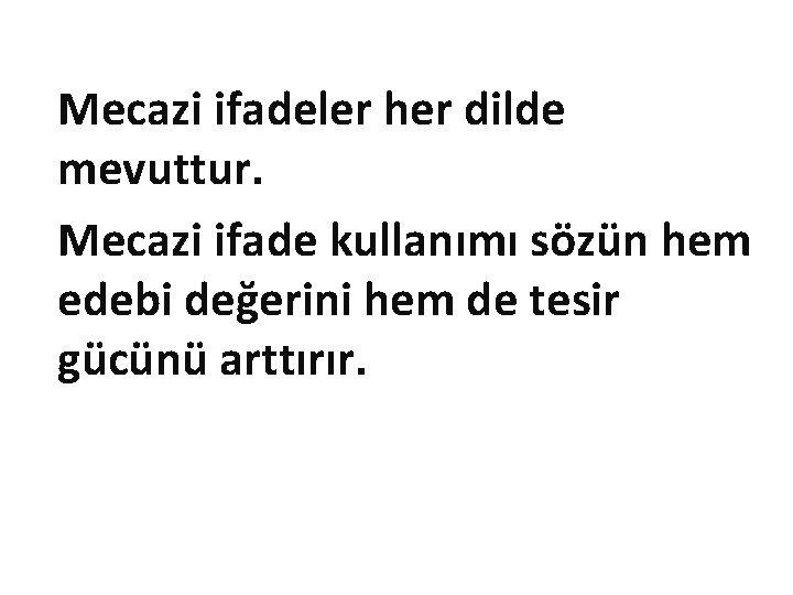 Mecazi ifadeler her dilde mevuttur. Mecazi ifade kullanımı sözün hem edebi değerini hem de