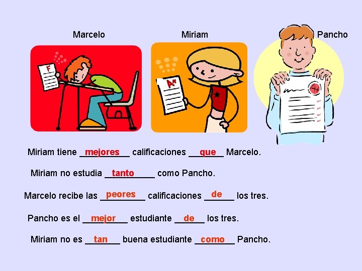 Marcelo Miriam tiene _____ mejores calificaciones _______ que Marcelo. Miriam no estudia _____ tanto
